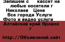 Запишем с VHS кассет на любые носители г Николаев › Цена ­ 50 - Все города Услуги » Фото и видео услуги   . Алтайский край,Яровое г.